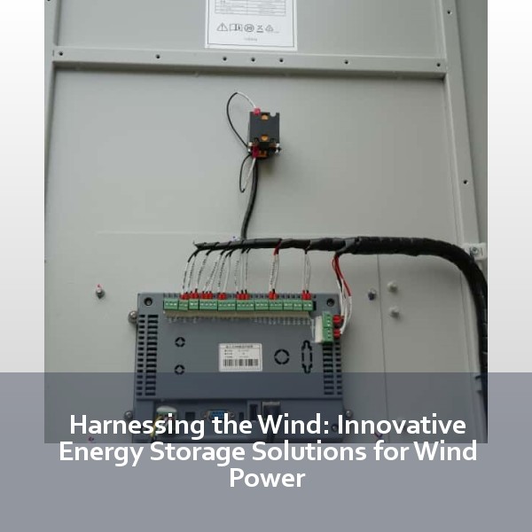 Harnessing the Wind: Innovative Energy Storage Solutions for Wind Power